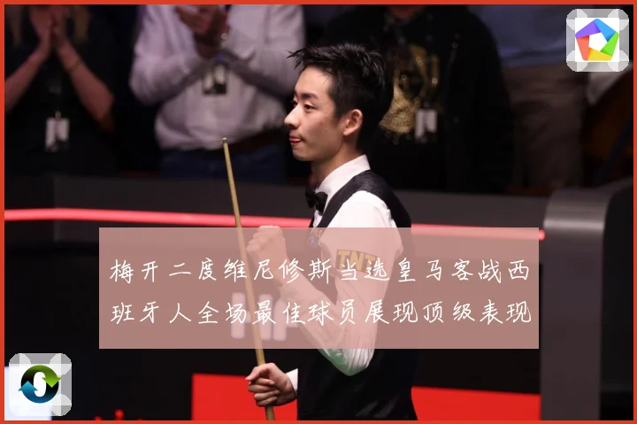 梅开二度维尼修斯当选皇马客战西班牙人全场最佳球员展现顶级表现数据研判：最新赛事动态与深度分析